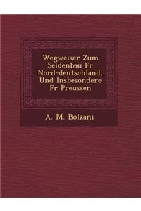 Wegweiser Zum Seidenbau Fur Nord-Deutschland, Und Insbesondere Fur Preussen