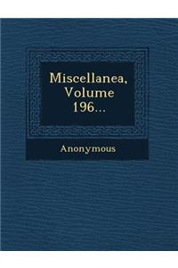 Miscellanea, Volume 196...