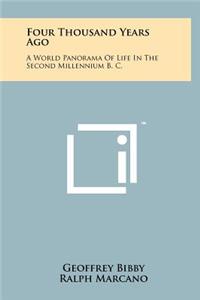 Four Thousand Years Ago: A World Panorama Of Life In The Second Millennium B. C.