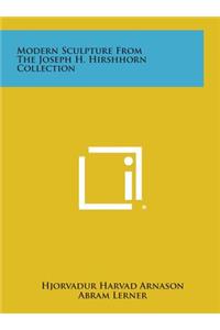 Modern Sculpture from the Joseph H. Hirshhorn Collection