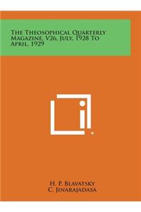 The Theosophical Quarterly Magazine, V26, July, 1928 to April, 1929