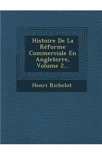 Histoire de La Reforme Commerciale En Angleterre, Volume 2...