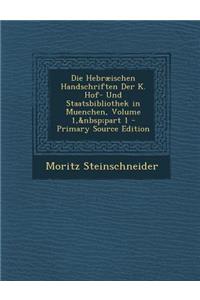 Die Hebraeischen Handschriften Der K. Hof- Und Staatsbibliothek in Muenchen, Volume 1, Part 1