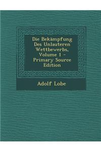 Die Bekampfung Des Unlauteren Wettbewerbs, Volume 1