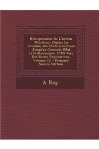 Reimpression de L'Ancien Moniteur: Depuis La Reunion Des Etats-Generaux Jusqu'au Consulat (Mai 1789-Novembre 1799) Avec Des Notes Explicatives, Volume 12