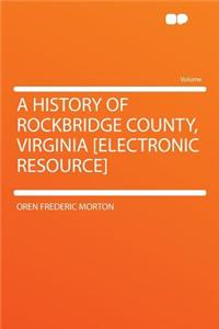 A History of Rockbridge County, Virginia [electronic Resource]