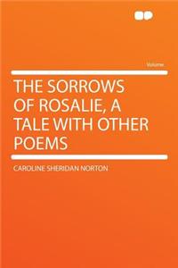 The Sorrows of Rosalie, a Tale with Other Poems