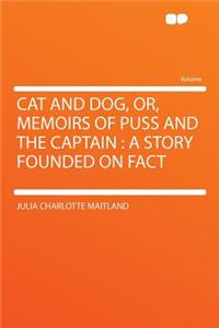 Cat and Dog, Or, Memoirs of Puss and the Captain: A Story Founded on Fact