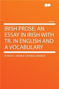 Irish Prose; An Essay in Irish with Tr. in English and a Vocabulary