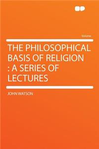 The Philosophical Basis of Religion