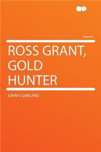 Ross Grant, Gold Hunter
