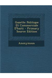 Gazette Politique Et Commerciale D'Haiti - Primary Source Edition