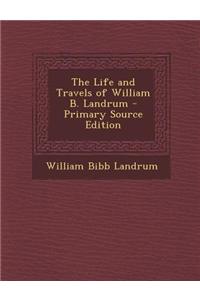 The Life and Travels of William B. Landrum - Primary Source Edition