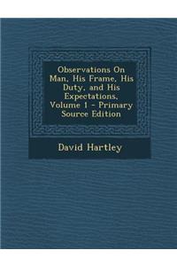 Observations on Man, His Frame, His Duty, and His Expectations, Volume 1