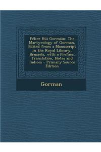 Felire Hui Gormain: The Martyrology of Gorman, Edited from a Manuscript in the Royal Library, Brussels, with a Preface, Translation, Notes and Indices