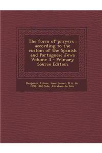The Form of Prayers: According to the Custom of the Spanish and Portuguese Jews Volume 3
