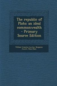 The Republic of Plato; An Ideal Commonwealth - Primary Source Edition