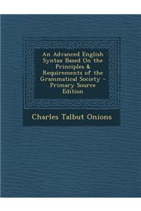 An Advanced English Syntax Based on the Principles & Requirements of the Grammatical Society