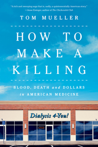 How to Make a Killing - Blood, Death and Dollars in American Medicine
