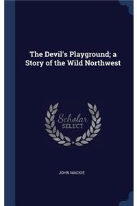 The Devil's Playground; a Story of the Wild Northwest