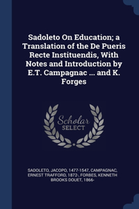 Sadoleto On Education; a Translation of the De Pueris Recte Instituendis, With Notes and Introduction by E.T. Campagnac ... and K. Forges