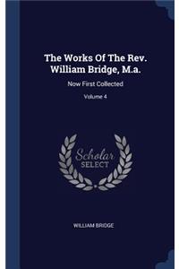 The Works Of The Rev. William Bridge, M.a.