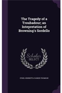 The Tragedy of a Troubadour; an Intepretation of Browning's Sordello