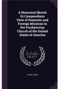 A Historical Sketch Or Compendious View of Domestic and Foreign Missions in the Presbyterian Church of the United States of America