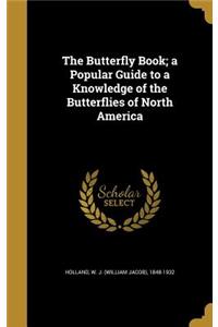 Butterfly Book; a Popular Guide to a Knowledge of the Butterflies of North America