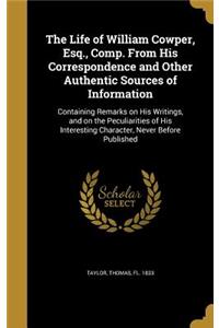 The Life of William Cowper, Esq., Comp. From His Correspondence and Other Authentic Sources of Information