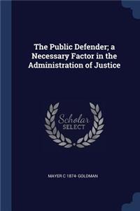 Public Defender; a Necessary Factor in the Administration of Justice