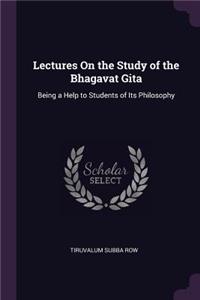 Lectures On the Study of the Bhagavat Gita