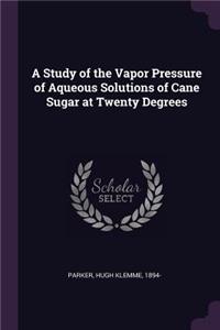 Study of the Vapor Pressure of Aqueous Solutions of Cane Sugar at Twenty Degrees
