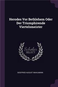 Herodes Vor Bethlehem Oder Der Triumphirende Viertelsmeister