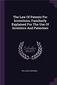 The Law Of Patents For Inventions, Familiarly Explained For The Use Of Inventors And Patentees