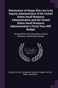 Nomination of Ginger Ehn Lew to be Deputy Administrator of the United States Small Business Administration and the United States Small Business Administration's Fiscal Year 1997 Budget