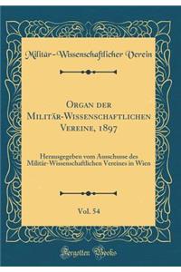 Organ Der Militï¿½r-Wissenschaftlichen Vereine, 1897, Vol. 54: Herausgegeben Vom Ausschusse Des Militï¿½r-Wissenschaftlichen Vereines in Wien (Classic Reprint)