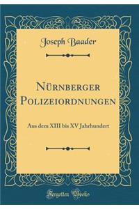 NÃ¼rnberger Polizeiordnungen: Aus Dem XIII Bis XV Jahrhundert (Classic Reprint)