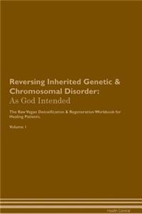 Reversing Inherited Genetic & Chromosomal Disorder: As God Intended the Raw Vegan Plant-Based Detoxification & Regeneration Workbook for Healing Patients. Volume 1