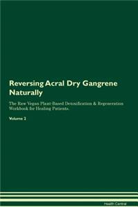 Reversing Acral Dry Gangrene Naturally the Raw Vegan Plant-Based Detoxification & Regeneration Workbook for Healing Patients. Volume 2