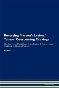 Reversing Masson's Lesion / Tumor: Overcoming Cravings the Raw Vegan Plant-Based Detoxification & Regeneration Workbook for Healing Patients. Volume 3