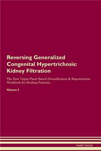 Reversing Generalized Congenital Hypertrichosis: Kidney Filtration The Raw Vegan Plant-Based Detoxification & Regeneration Workbook for Healing Patients. Volume 5