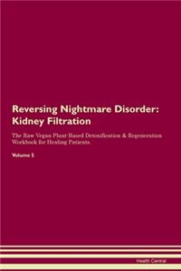 Reversing Nightmare Disorder: Kidney Filtration The Raw Vegan Plant-Based Detoxification & Regeneration Workbook for Healing Patients.Volume 5