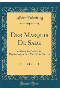 Der Marquis de Sade: Vortrag Gehalten Im Psychologischen Verein in Berlin (Classic Reprint)