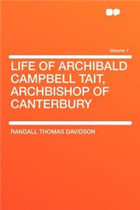 Life of Archibald Campbell Tait, Archbishop of Canterbury Volume 1