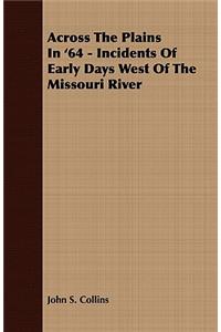 Across the Plains in '64 - Incidents of Early Days West of the Missouri River