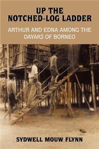 Up the Notched-Log Ladder: Arthur and Edna Among the Dayaks of Borneo