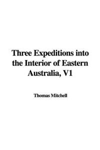 Three Expeditions Into the Interior of Eastern Australia, V1