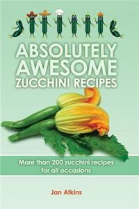 Absolutely Awesome Zucchini Recipes