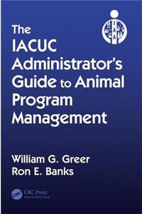 Iacuc Administrator's Guide to Animal Program Management